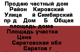 Продаю частный дом › Район ­ Кировский › Улица ­ 4-й Симбирский пр-д › Дом ­ 9Б › Общая площадь дома ­ 52 › Площадь участка ­ 4 › Цена ­ 2 000 000 - Саратовская обл., Саратов г. Недвижимость » Дома, коттеджи, дачи продажа   